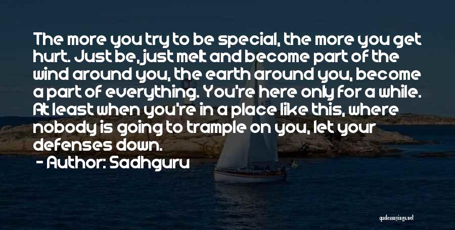 Sadhguru Quotes: The More You Try To Be Special, The More You Get Hurt. Just Be, Just Melt And Become Part Of