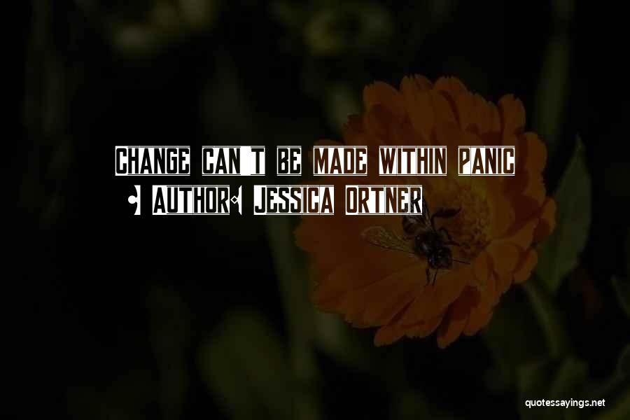 Jessica Ortner Quotes: Change Can't Be Made Within Panic