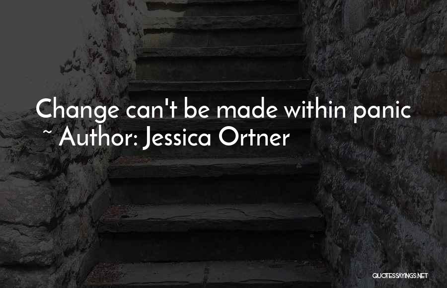 Jessica Ortner Quotes: Change Can't Be Made Within Panic