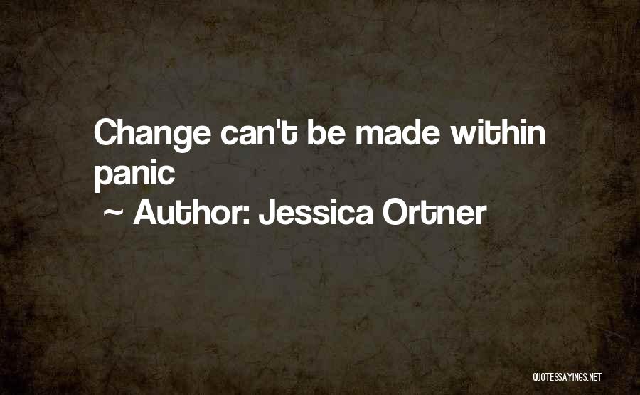 Jessica Ortner Quotes: Change Can't Be Made Within Panic