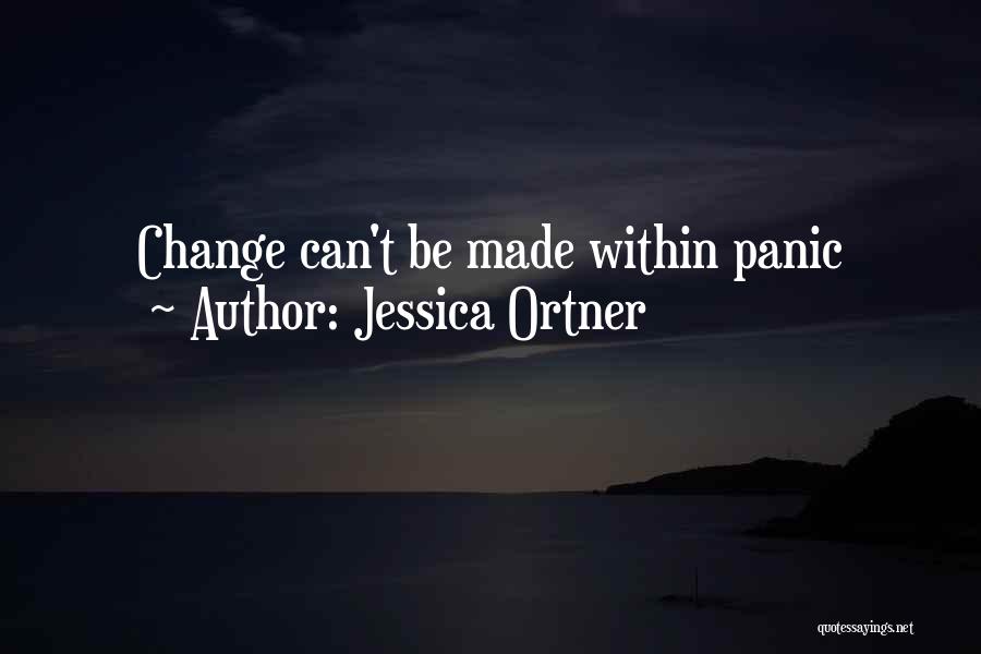 Jessica Ortner Quotes: Change Can't Be Made Within Panic