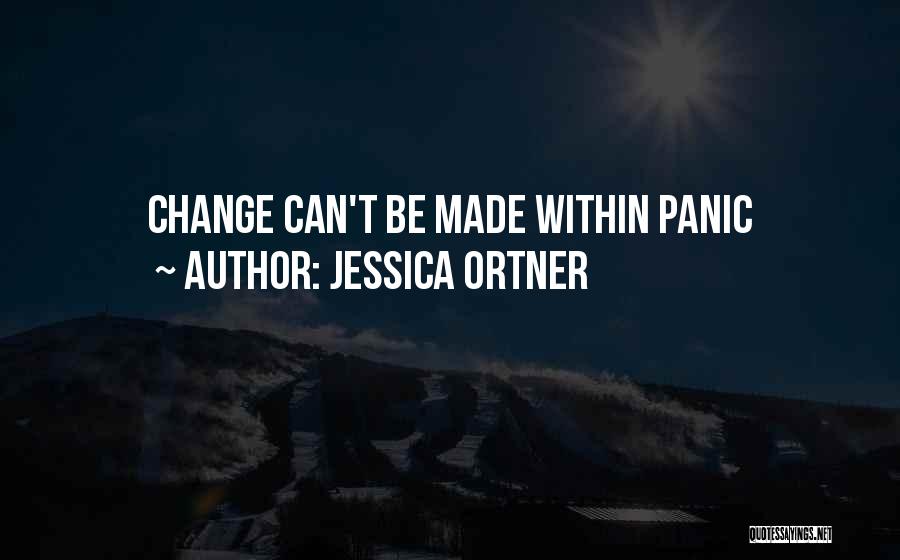 Jessica Ortner Quotes: Change Can't Be Made Within Panic