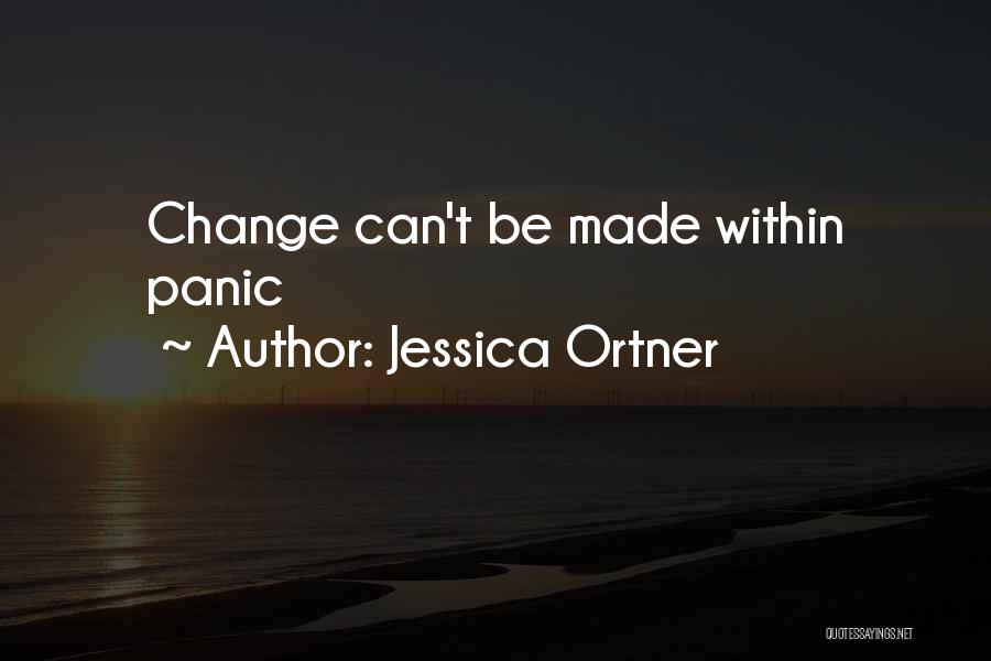 Jessica Ortner Quotes: Change Can't Be Made Within Panic