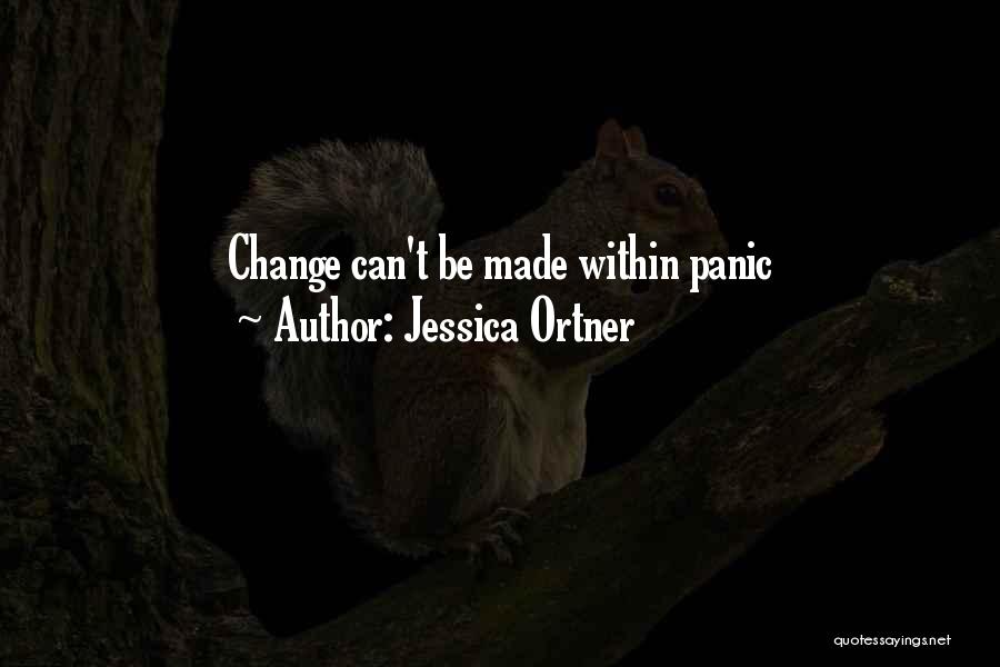 Jessica Ortner Quotes: Change Can't Be Made Within Panic