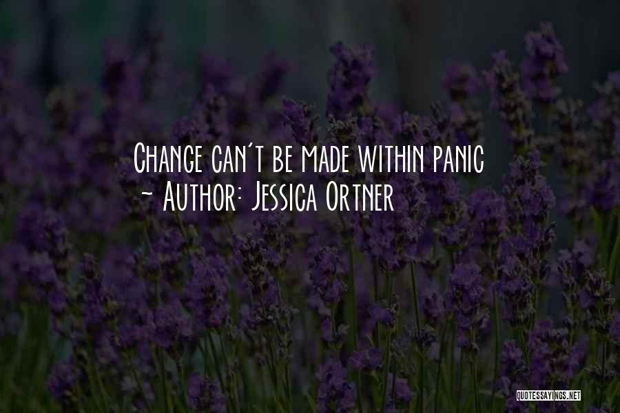 Jessica Ortner Quotes: Change Can't Be Made Within Panic