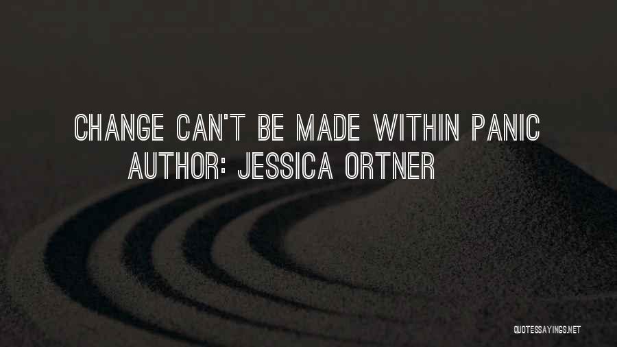 Jessica Ortner Quotes: Change Can't Be Made Within Panic