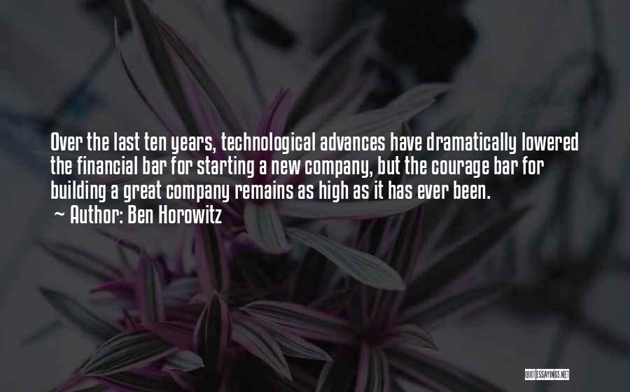 Ben Horowitz Quotes: Over The Last Ten Years, Technological Advances Have Dramatically Lowered The Financial Bar For Starting A New Company, But The