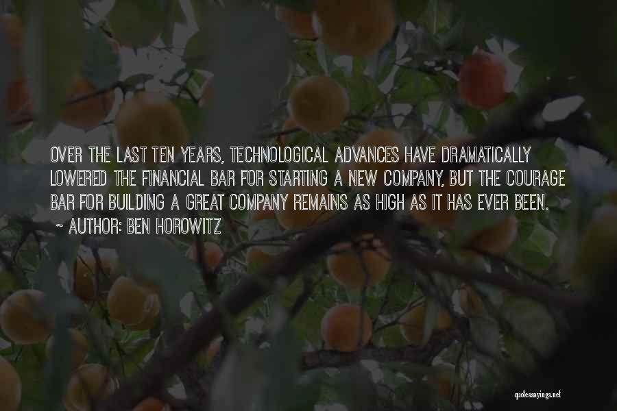 Ben Horowitz Quotes: Over The Last Ten Years, Technological Advances Have Dramatically Lowered The Financial Bar For Starting A New Company, But The