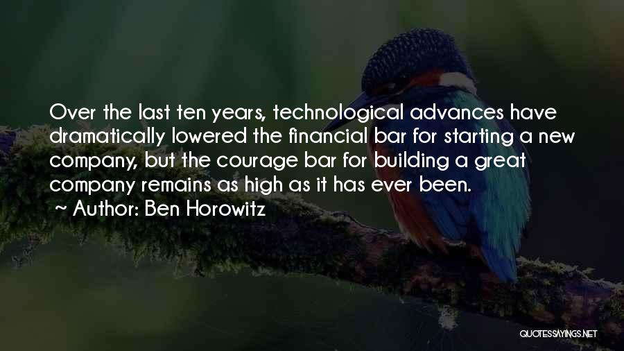 Ben Horowitz Quotes: Over The Last Ten Years, Technological Advances Have Dramatically Lowered The Financial Bar For Starting A New Company, But The