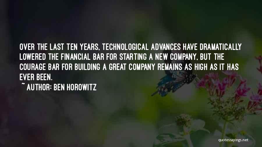 Ben Horowitz Quotes: Over The Last Ten Years, Technological Advances Have Dramatically Lowered The Financial Bar For Starting A New Company, But The