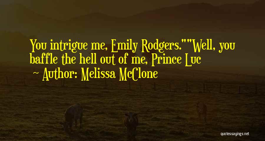 Melissa McClone Quotes: You Intrigue Me, Emily Rodgers.well, You Baffle The Hell Out Of Me, Prince Luc