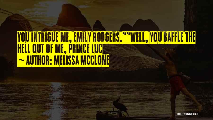 Melissa McClone Quotes: You Intrigue Me, Emily Rodgers.well, You Baffle The Hell Out Of Me, Prince Luc