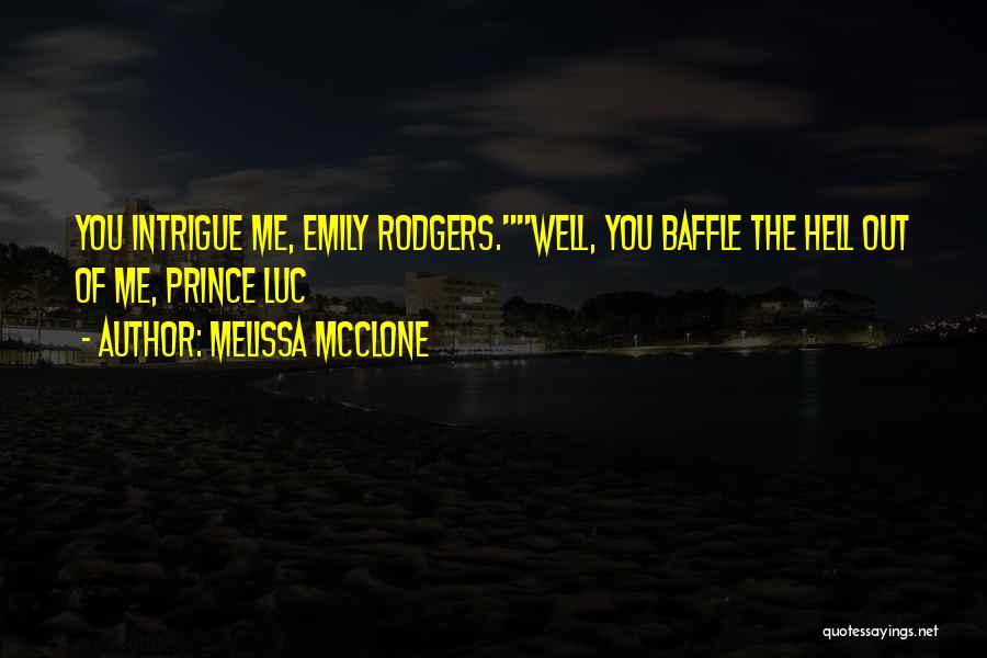 Melissa McClone Quotes: You Intrigue Me, Emily Rodgers.well, You Baffle The Hell Out Of Me, Prince Luc