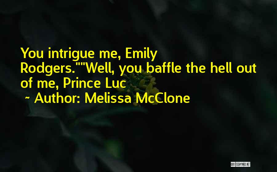 Melissa McClone Quotes: You Intrigue Me, Emily Rodgers.well, You Baffle The Hell Out Of Me, Prince Luc