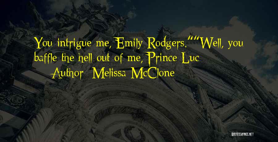 Melissa McClone Quotes: You Intrigue Me, Emily Rodgers.well, You Baffle The Hell Out Of Me, Prince Luc