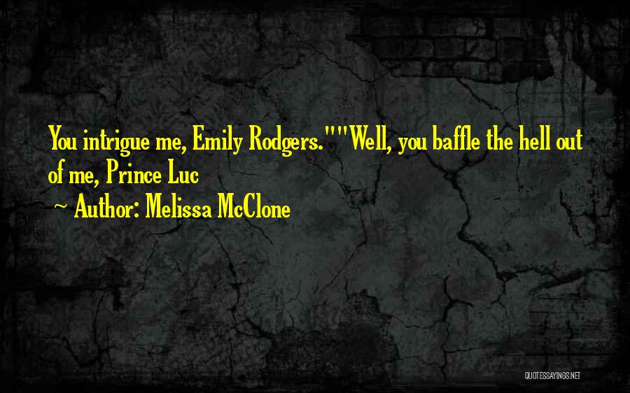 Melissa McClone Quotes: You Intrigue Me, Emily Rodgers.well, You Baffle The Hell Out Of Me, Prince Luc