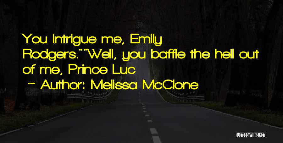 Melissa McClone Quotes: You Intrigue Me, Emily Rodgers.well, You Baffle The Hell Out Of Me, Prince Luc