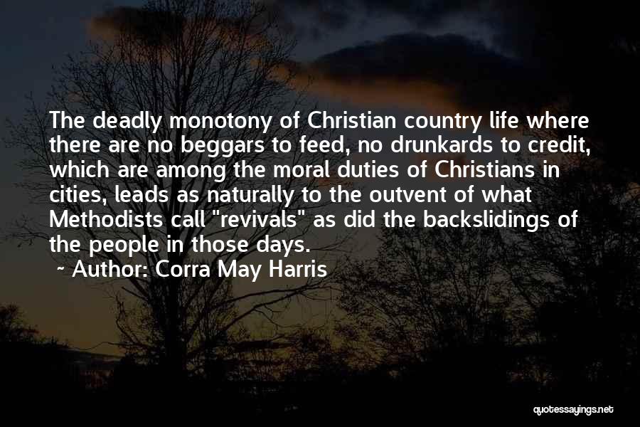 Corra May Harris Quotes: The Deadly Monotony Of Christian Country Life Where There Are No Beggars To Feed, No Drunkards To Credit, Which Are