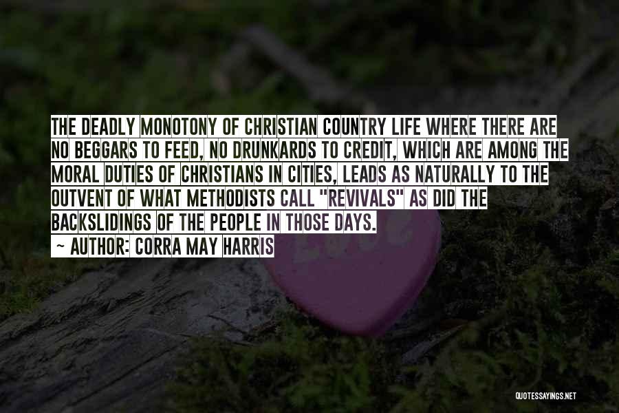 Corra May Harris Quotes: The Deadly Monotony Of Christian Country Life Where There Are No Beggars To Feed, No Drunkards To Credit, Which Are