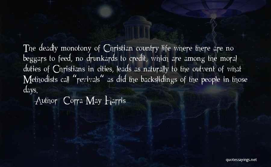 Corra May Harris Quotes: The Deadly Monotony Of Christian Country Life Where There Are No Beggars To Feed, No Drunkards To Credit, Which Are
