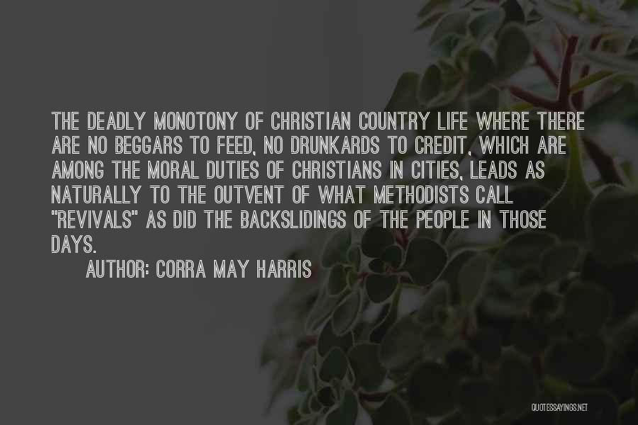 Corra May Harris Quotes: The Deadly Monotony Of Christian Country Life Where There Are No Beggars To Feed, No Drunkards To Credit, Which Are