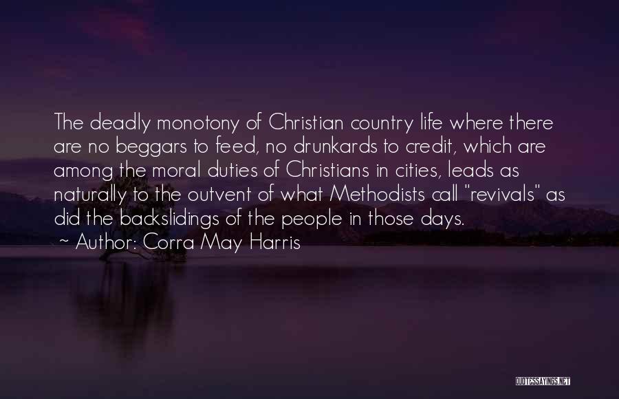 Corra May Harris Quotes: The Deadly Monotony Of Christian Country Life Where There Are No Beggars To Feed, No Drunkards To Credit, Which Are