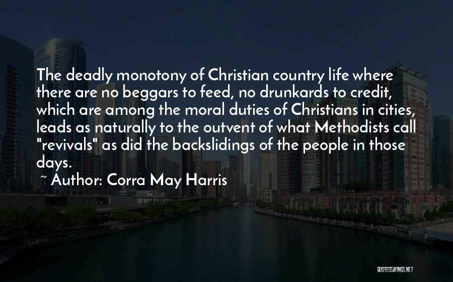 Corra May Harris Quotes: The Deadly Monotony Of Christian Country Life Where There Are No Beggars To Feed, No Drunkards To Credit, Which Are