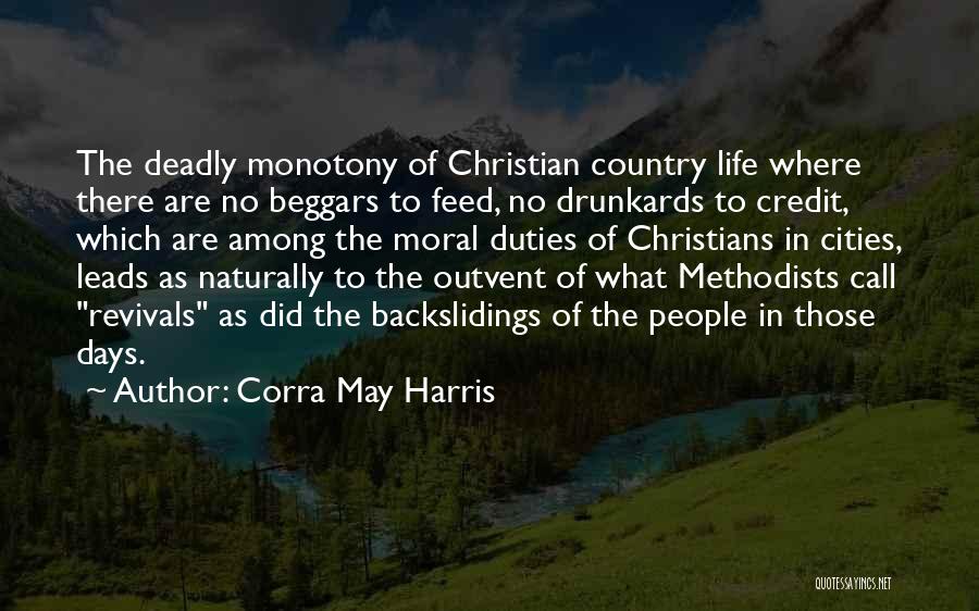 Corra May Harris Quotes: The Deadly Monotony Of Christian Country Life Where There Are No Beggars To Feed, No Drunkards To Credit, Which Are