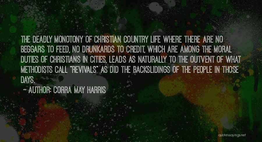 Corra May Harris Quotes: The Deadly Monotony Of Christian Country Life Where There Are No Beggars To Feed, No Drunkards To Credit, Which Are