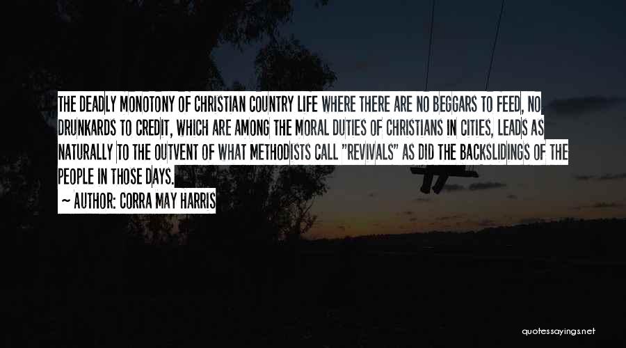 Corra May Harris Quotes: The Deadly Monotony Of Christian Country Life Where There Are No Beggars To Feed, No Drunkards To Credit, Which Are