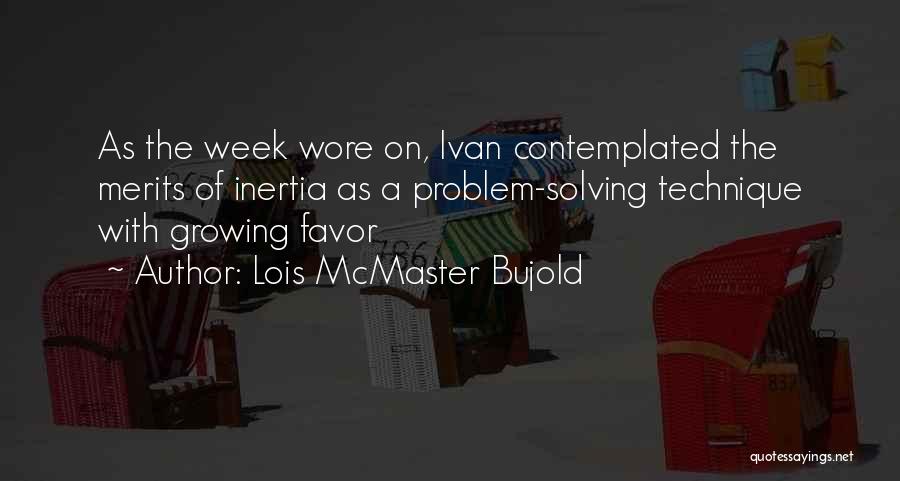 Lois McMaster Bujold Quotes: As The Week Wore On, Ivan Contemplated The Merits Of Inertia As A Problem-solving Technique With Growing Favor