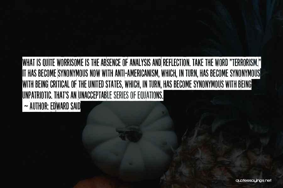 Edward Said Quotes: What Is Quite Worrisome Is The Absence Of Analysis And Reflection. Take The Word Terrorism. It Has Become Synonymous Now