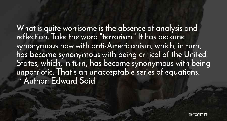 Edward Said Quotes: What Is Quite Worrisome Is The Absence Of Analysis And Reflection. Take The Word Terrorism. It Has Become Synonymous Now