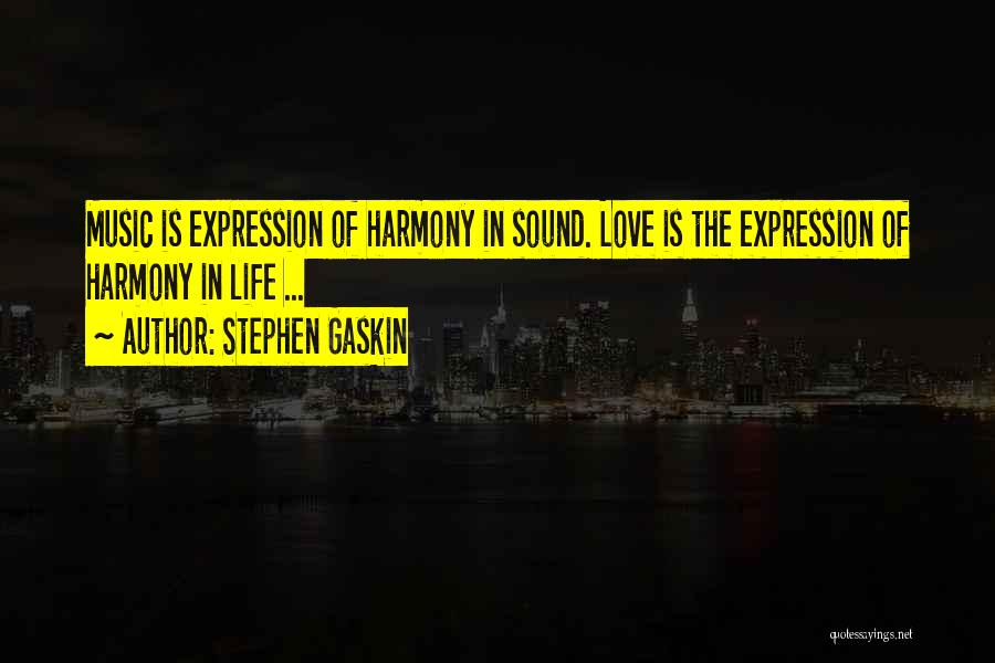 Stephen Gaskin Quotes: Music Is Expression Of Harmony In Sound. Love Is The Expression Of Harmony In Life ...