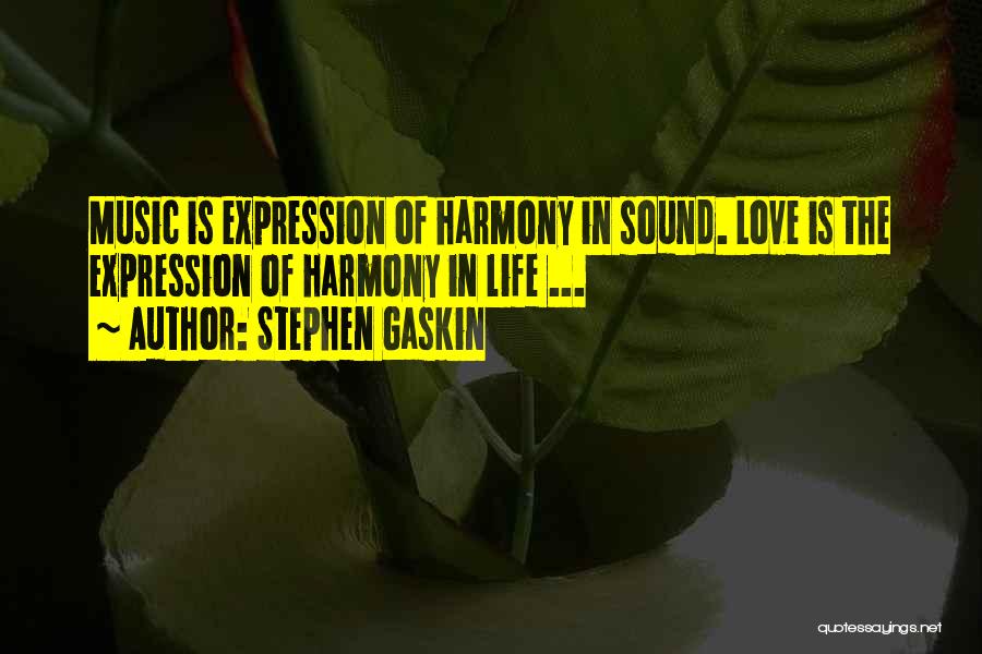 Stephen Gaskin Quotes: Music Is Expression Of Harmony In Sound. Love Is The Expression Of Harmony In Life ...