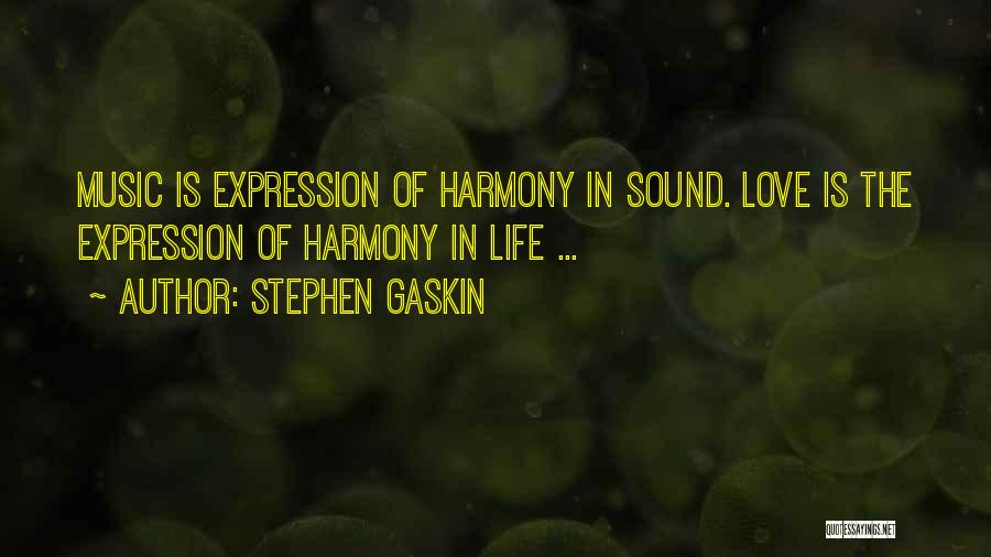 Stephen Gaskin Quotes: Music Is Expression Of Harmony In Sound. Love Is The Expression Of Harmony In Life ...