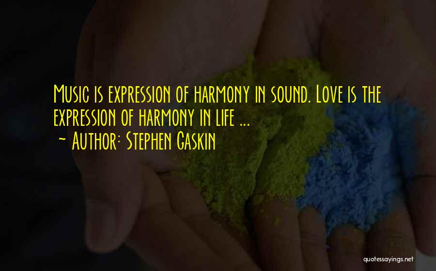 Stephen Gaskin Quotes: Music Is Expression Of Harmony In Sound. Love Is The Expression Of Harmony In Life ...