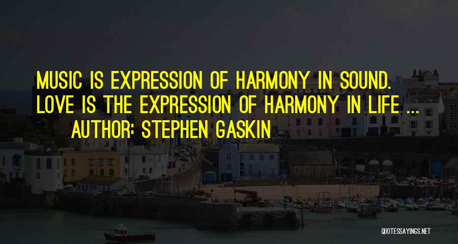 Stephen Gaskin Quotes: Music Is Expression Of Harmony In Sound. Love Is The Expression Of Harmony In Life ...
