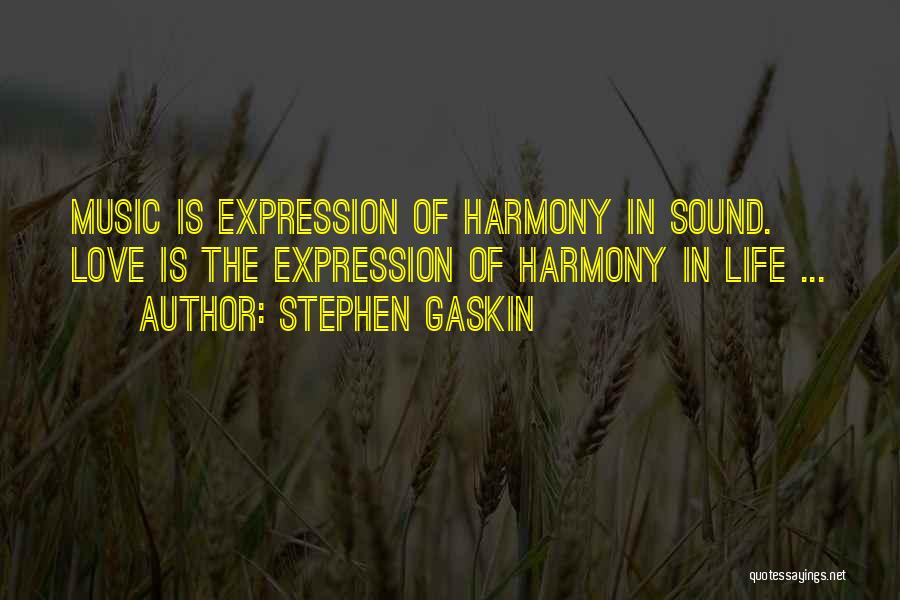 Stephen Gaskin Quotes: Music Is Expression Of Harmony In Sound. Love Is The Expression Of Harmony In Life ...