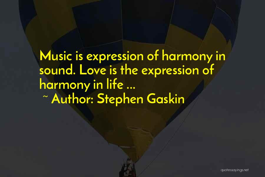 Stephen Gaskin Quotes: Music Is Expression Of Harmony In Sound. Love Is The Expression Of Harmony In Life ...
