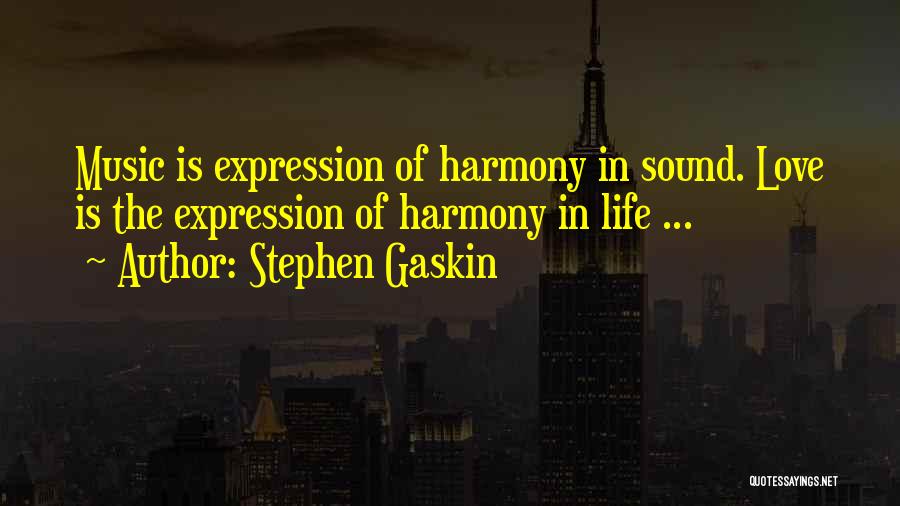 Stephen Gaskin Quotes: Music Is Expression Of Harmony In Sound. Love Is The Expression Of Harmony In Life ...