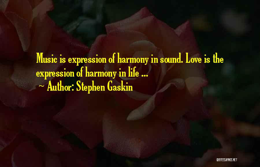 Stephen Gaskin Quotes: Music Is Expression Of Harmony In Sound. Love Is The Expression Of Harmony In Life ...