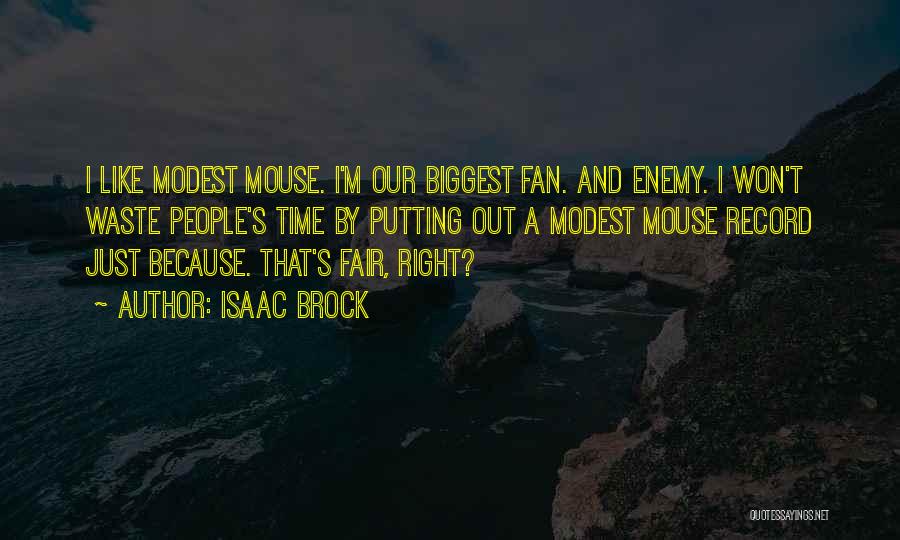 Isaac Brock Quotes: I Like Modest Mouse. I'm Our Biggest Fan. And Enemy. I Won't Waste People's Time By Putting Out A Modest