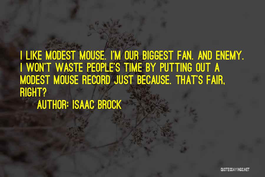Isaac Brock Quotes: I Like Modest Mouse. I'm Our Biggest Fan. And Enemy. I Won't Waste People's Time By Putting Out A Modest
