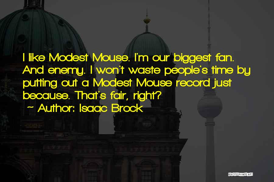 Isaac Brock Quotes: I Like Modest Mouse. I'm Our Biggest Fan. And Enemy. I Won't Waste People's Time By Putting Out A Modest
