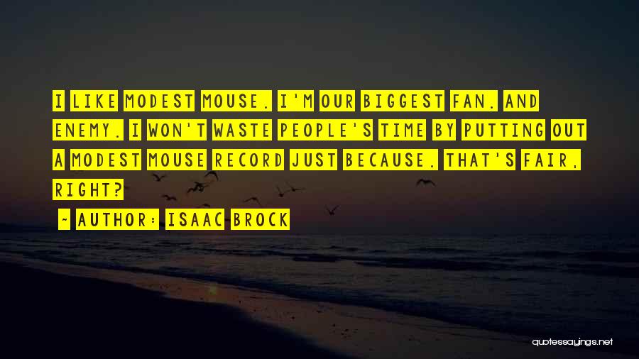 Isaac Brock Quotes: I Like Modest Mouse. I'm Our Biggest Fan. And Enemy. I Won't Waste People's Time By Putting Out A Modest