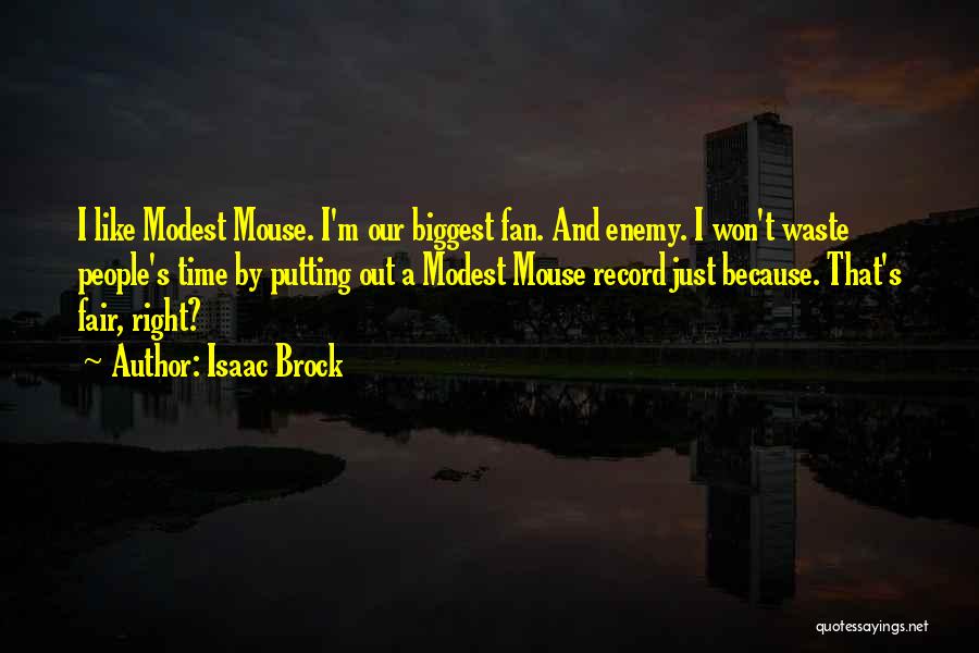 Isaac Brock Quotes: I Like Modest Mouse. I'm Our Biggest Fan. And Enemy. I Won't Waste People's Time By Putting Out A Modest