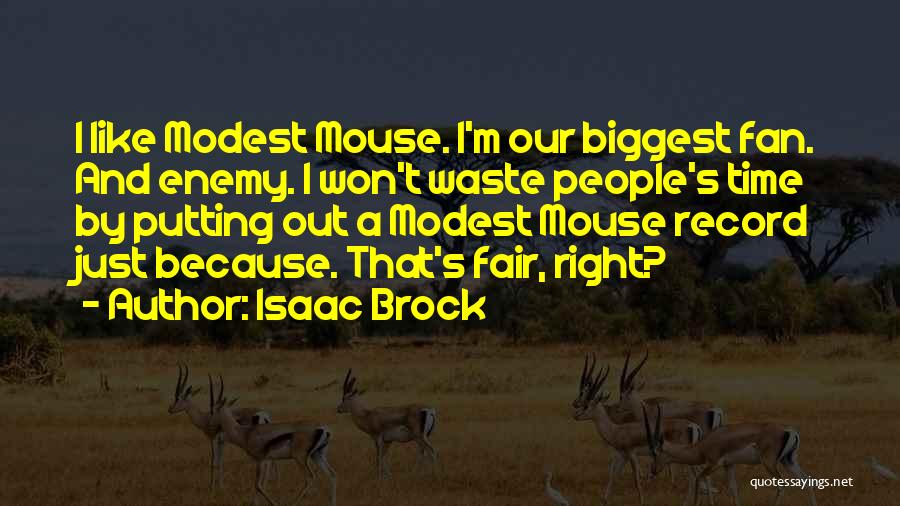 Isaac Brock Quotes: I Like Modest Mouse. I'm Our Biggest Fan. And Enemy. I Won't Waste People's Time By Putting Out A Modest