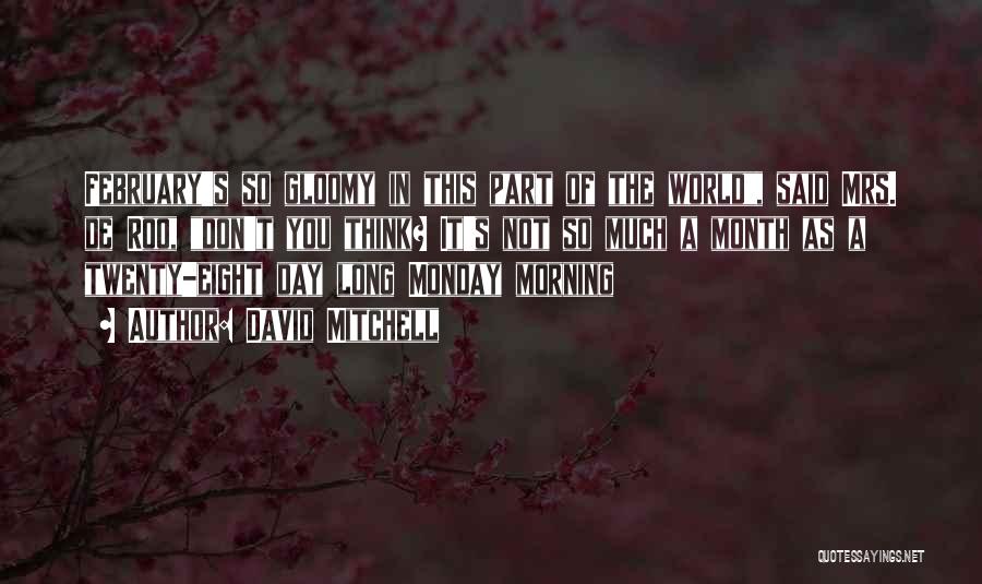 David Mitchell Quotes: February's So Gloomy In This Part Of The World, Said Mrs. De Roo, Don't You Think? It's Not So Much