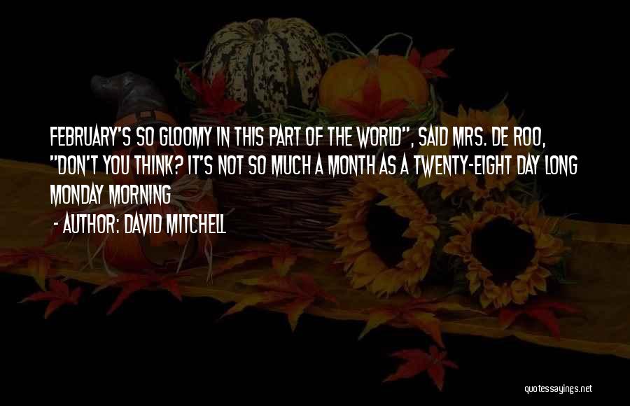 David Mitchell Quotes: February's So Gloomy In This Part Of The World, Said Mrs. De Roo, Don't You Think? It's Not So Much